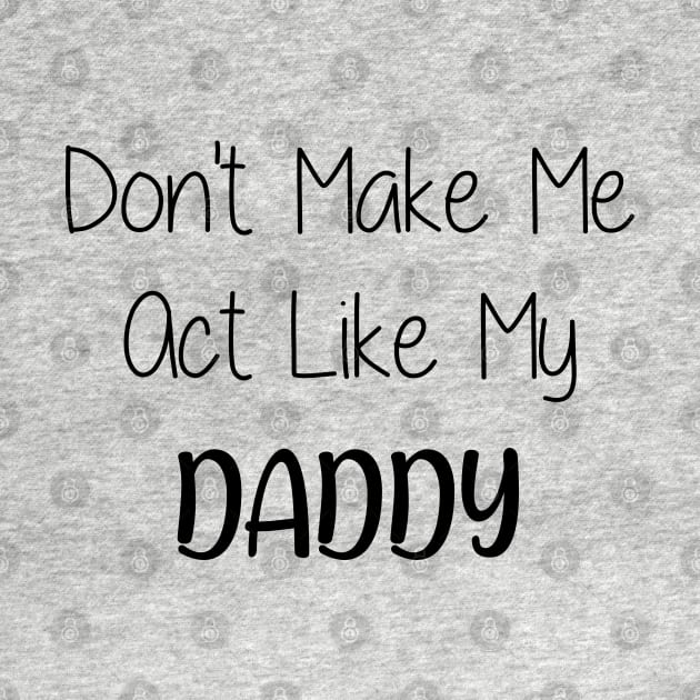 Don't make me act like my daddy by Jason Smith